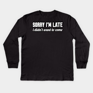 Sorry I'm Late I Didn't Want to Come, Funny Saying Kids Long Sleeve T-Shirt